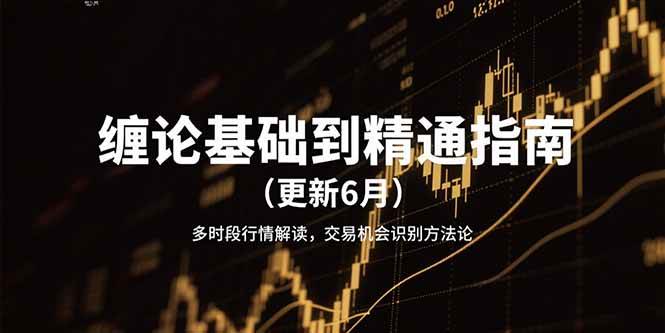 （15184期）缠论基础到精通指南（更新6月）多时段行情解读，交易机会识别方法论-人人创业优云网，国内各种创业项目下载网站