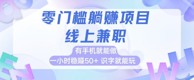 零门槛躺挣项目，线上兼职，有手机就能做 一小时稳挣50+，识字就能玩【揭秘】-人人创业优云网，国内各种创业项目下载网站