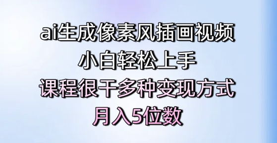 ai生成像素风插画视频，小白轻松上手，课程很干多种变现方式，月入5位数-人人创业优云网，国内各种创业项目下载网站