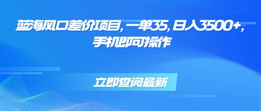 （15714期）蓝海风口差价项目，一单35，日入3500+，手机即可操作-人人创业优云网，国内各种创业项目下载网站