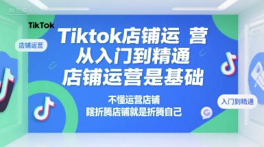 Tiktok店铺运营从入门到精通，店铺运营是基础，不懂运营店铺，瞎折腾店铺就是折腾自己-人人创业优云网，国内各种创业项目下载网站
