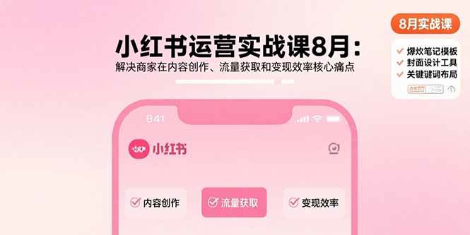 （15822期）小红书运营实战课8月：解决商家在内容创作、流量获取和变现效率核心痛点-人人创业优云网，国内各种创业项目下载网站