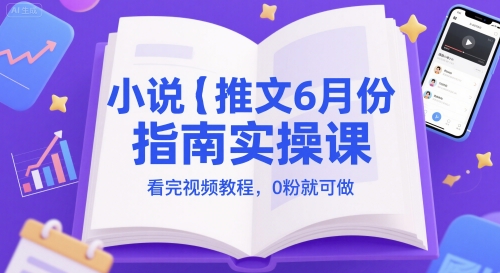 小说推文6月份指南实操课，看完视频教程，0粉就可做-人人创业优云网，国内各种创业项目下载网站