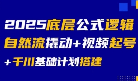 2025底层公式逻辑自然流撬动+视频起号+千川基础计划搭建-人人创业优云网，国内各种创业项目下载网站