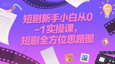 短剧新手小白从0-1实操课，短剧全方位思路图-人人创业优云网，国内各种创业项目下载网站