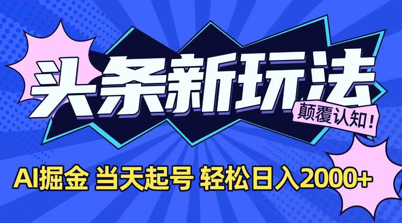 （15322期）今日头条最新掘金玩法，AI辅助，当天起号，第二天见收益，轻松日入2000+-人人创业优云网，国内各种创业项目下载网站