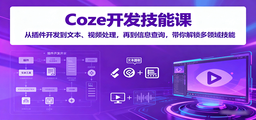 Coze开发技能课：从插件开发到文本、视频处理，再到信息查询，带你解锁多领域技能-人人创业优云网，国内各种创业项目下载网站