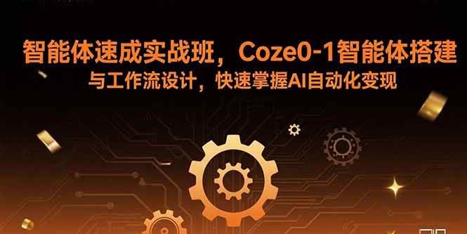 （15916期）智能体速成实战班，Coze0-1智能体搭建与工作流设计，快速掌握AI自动化变现-人人创业优云网，国内各种创业项目下载网站