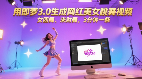 用即梦3.0生成网红美女跳舞视频，女团舞、来财舞，3分钟一条-人人创业优云网，国内各种创业项目下载网站