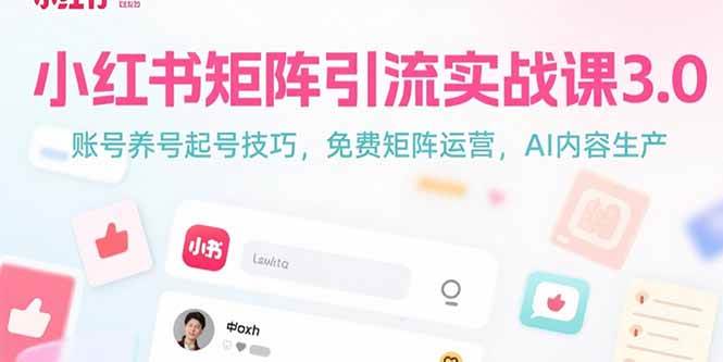 （15406期）小红书矩阵引流实战课3.0：账号养号起号技巧，免裴矩阵运营，AI内容生产-人人创业优云网，国内各种创业项目下载网站