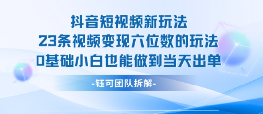 抖音短视频新玩法，23条视频变现六位数，0基础小白也能做到当天出单-人人创业优云网，国内各种创业项目下载网站