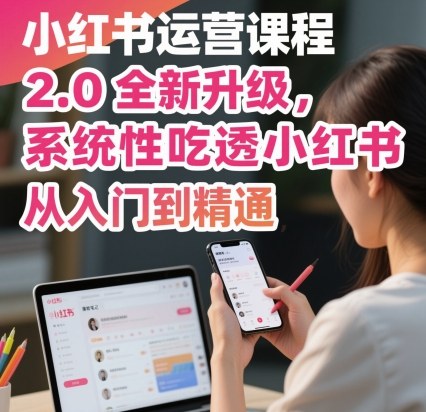 小红书运营课程2.0全新升级，从入门到精通，系统性吃透小红书-人人创业优云网，国内各种创业项目下载网站