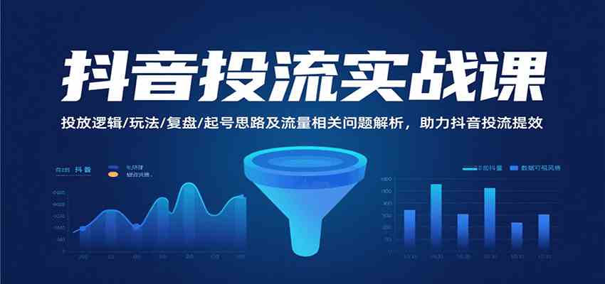 抖音投流实战课，投放逻辑/玩法/复盘/起号思路及流量相关问题解析，助力抖音投流提效-人人创业优云网，国内各种创业项目下载网站