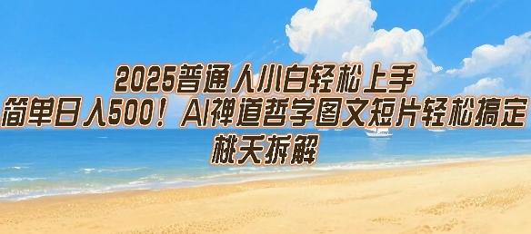 2025普通人小白轻松上手，简单日入5张，AI禅道哲学图文短片轻松搞定-人人创业优云网，国内各种创业项目下载网站
