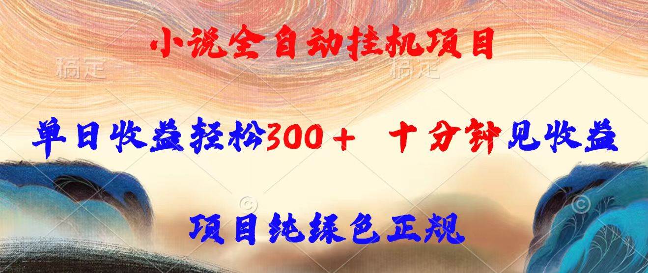 （15658期）小说全自动挂机项目，单日收益轻松300，十分钟见收益，项目纯绿色正规-人人创业优云网，国内各种创业项目下载网站