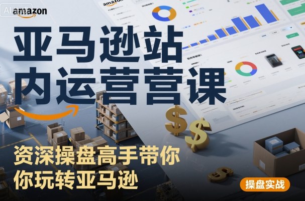 亚马逊站内运营课：资深操盘高手带你玩转亚马逊-人人创业优云网，国内各种创业项目下载网站