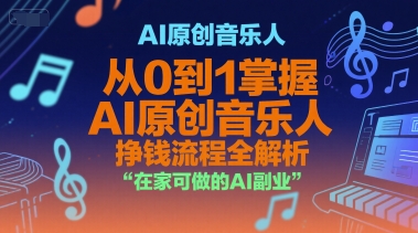 AI原创音乐人，从0到1掌握AI原创音乐人挣钱流程全解析，在家可做的AI副业-人人创业优云网，国内各种创业项目下载网站