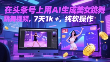 在头条号上用AI生成美女跳舞视频，7天1k+，纯软件操作-人人创业优云网，国内各种创业项目下载网站