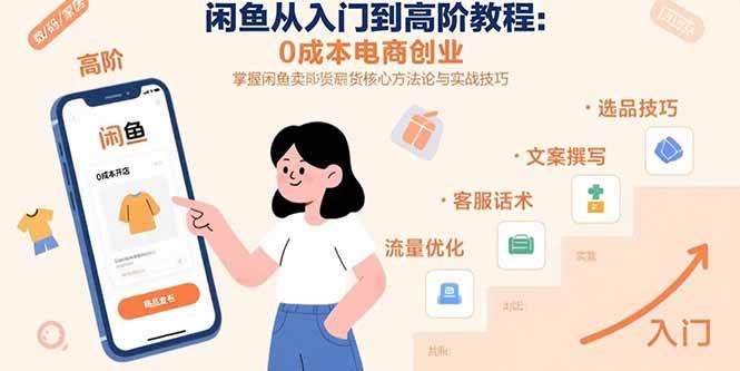 （15640期）闲鱼从入门到高阶教程：0成本电商创业，掌握闲鱼卖货核心方法论与实战技巧-人人创业优云网，国内各种创业项目下载网站