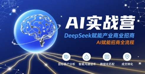 AI实战营：DeepSeek赋能产业商业招商，AI赋能招商全流程-人人创业优云网，国内各种创业项目下载网站
