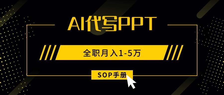 （15842期）AI代写之高效制作PPT，永不失业副业兼职，全职月入1-5万【SOP手册】-人人创业优云网，国内各种创业项目下载网站