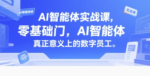 AI智能体实战课，零基础入门，AI智能体真正意义上的数字员工-人人创业优云网，国内各种创业项目下载网站