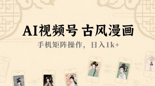 AI视频号古风漫画，手机矩阵操作，日入1k+-人人创业优云网，国内各种创业项目下载网站