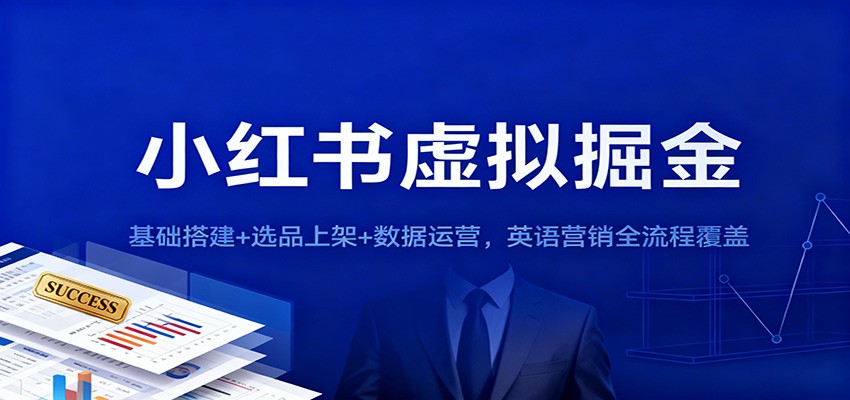 小红书虚拟掘金：基础搭建+选品上架+数据运营，英语营销全流程覆盖-人人创业优云网，国内各种创业项目下载网站