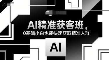 AI精准获客班，0基础小白也能快速获取精准人群-人人创业优云网，国内各种创业项目下载网站