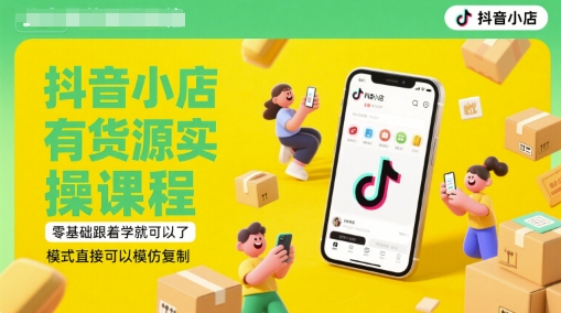 抖音小店有货源实操课程，零基础跟着学就可以了，模式直接可以模仿复制(更新6月)-人人创业优云网，国内各种创业项目下载网站