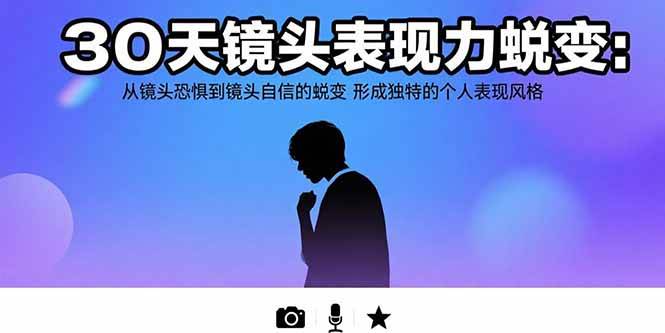 （15522期）30天镜头表现力蜕变：从镜头恐惧到镜头自信的蜕变 形成独特的个人表现风格-人人创业优云网，国内各种创业项目下载网站