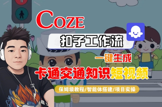 COZE扣子工作流一键生成卡通交通知识短视频，保姆级教程-智能体搭建-项目实操-人人创业优云网，国内各种创业项目下载网站