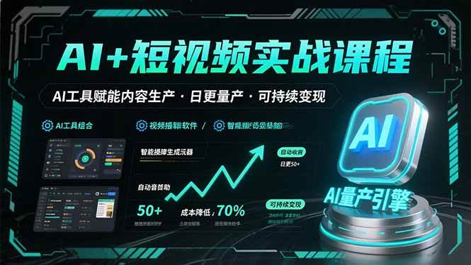 （15681期）AI+短视频实战课程：AI工具赋能内容生产，实现日更量产可持续变现-人人创业优云网，国内各种创业项目下载网站