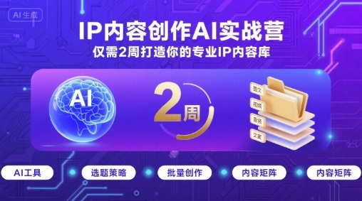 IP内容创作AI实战营，仅需2周打造你的专业IP内容库-人人创业优云网，国内各种创业项目下载网站