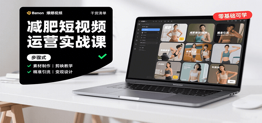减肥短视频运营实战课：含素材制作、剪映教学，讲精准引流、变现设计与内容模板技巧-人人创业优云网，国内各种创业项目下载网站