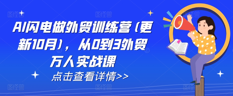 AI闪电做外贸训练营(更新25年5月)，从0到3外贸万人实战课-人人创业优云网，国内各种创业项目下载网站