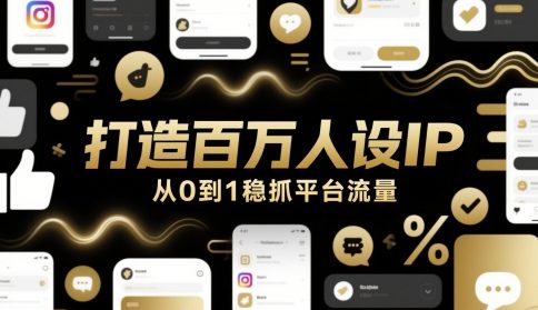 打造百万人设IP，从0到1稳抓平台流量-人人创业优云网，国内各种创业项目下载网站