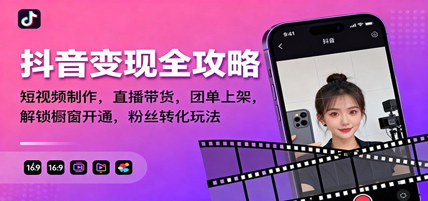 抖音变现全攻略：短视频制作，直播带货，团单上架，解锁橱窗开通，粉丝转化玩法-人人创业优云网，国内各种创业项目下载网站