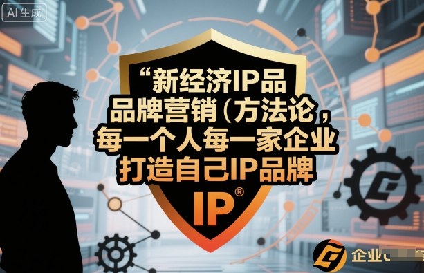 新经济IP品牌营销方法论，每一个人每一家企业都应该打造自己IP品牌-人人创业优云网，国内各种创业项目下载网站