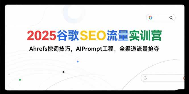 （15411期）2025谷歌SEO流量实训营;，Ahrefs挖词技巧，AIPrompt工程，全渠道流量抢夺-人人创业优云网，国内各种创业项目下载网站