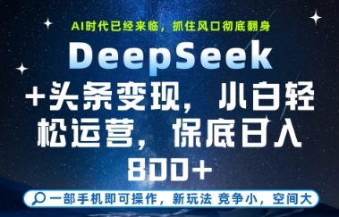 DeepSeek+头条变现，保姆级教学，小白轻松上手，日入8张+【揭秘】-人人创业优云网，国内各种创业项目下载网站