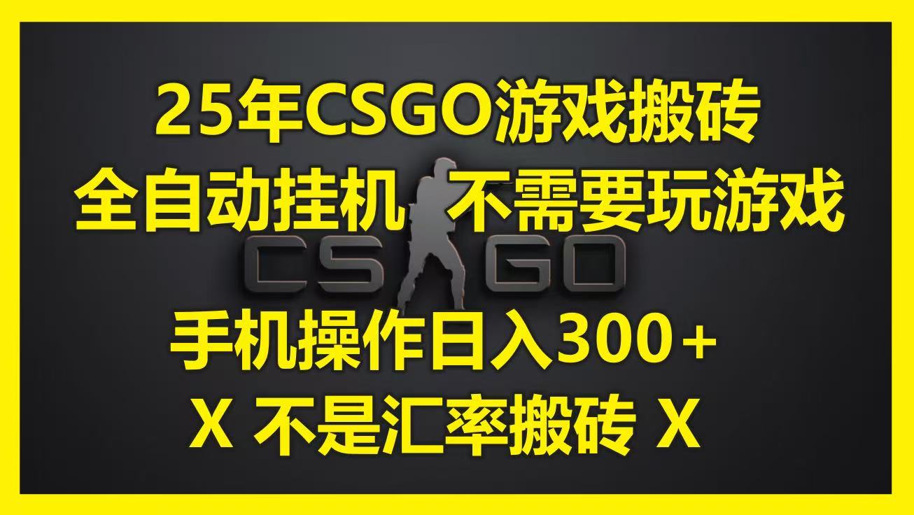 25年CSGO游戏搬砖，全自动挂机，不需要玩游戏，手机操作日入300+。(不是汇率搬砖)-人人创业优云网，国内各种创业项目下载网站