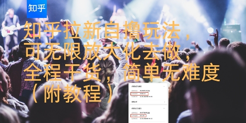 知乎拉新自撸玩法，可无限放大化去做，全程干货，简单无难度(附教程)-人人创业优云网，国内各种创业项目下载网站