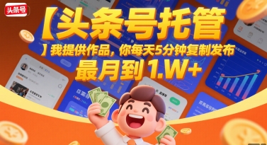 【头条号托管 】我提供作品，你每天5分钟复制发布，最高月入1W+【揭秘】-人人创业优云网，国内各种创业项目下载网站