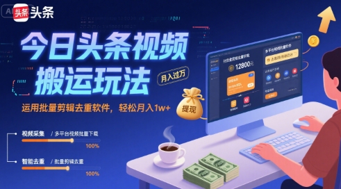 今日头条视频搬运玩法，运用批量剪辑去重软件，轻松月入1w+-人人创业优云网，国内各种创业项目下载网站