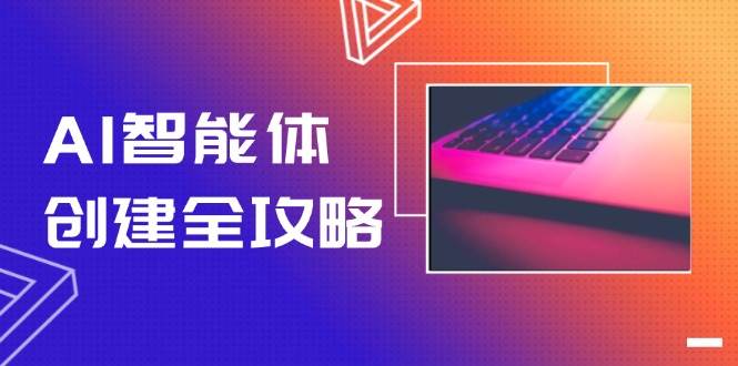 （14979期）AI智能体创建全攻略，零代码搭建方法，实现工作流自动化，十倍提升效率-人人创业优云网，国内各种创业项目下载网站