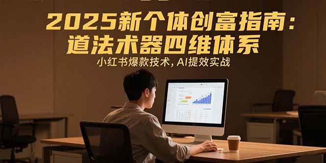 （15477期）2025新个体创富指南：道法术器四维体系，小红书爆款技术，AI提效实战-人人创业优云网，国内各种创业项目下载网站