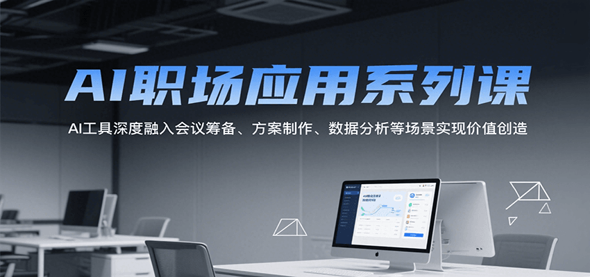 AI职场应用系列课，AI工具深度融入会议筹备、方案制作、数据分析等场景实现价值创造-人人创业优云网，国内各种创业项目下载网站