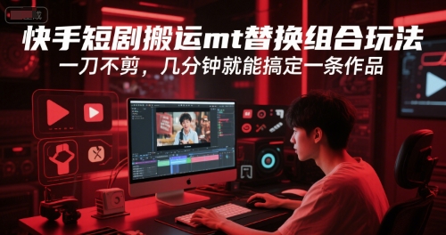 快手短剧搬运mt替换组合玩法，一刀不剪，几分钟就能搞定一条作品-人人创业优云网，国内各种创业项目下载网站