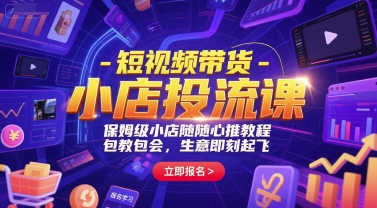 短视频带货-小店投流课，保姆级小店随心推教程，包教包会，生意即刻起飞-人人创业优云网，国内各种创业项目下载网站